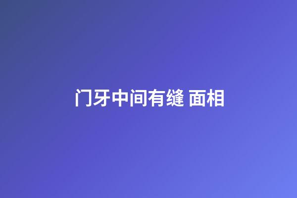 门牙中间有缝 面相